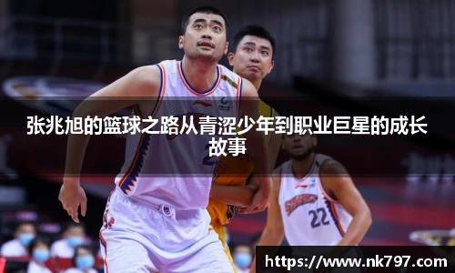 张兆旭的篮球之路从青涩少年到职业巨星的成长故事